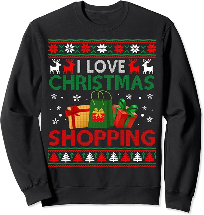 I Love Christmas Shopping Ugly Christmas Sweater Sweatshirt